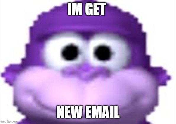 Bonzi Buddy | IM GET; NEW EMAIL | image tagged in bonzi buddy | made w/ Imgflip meme maker