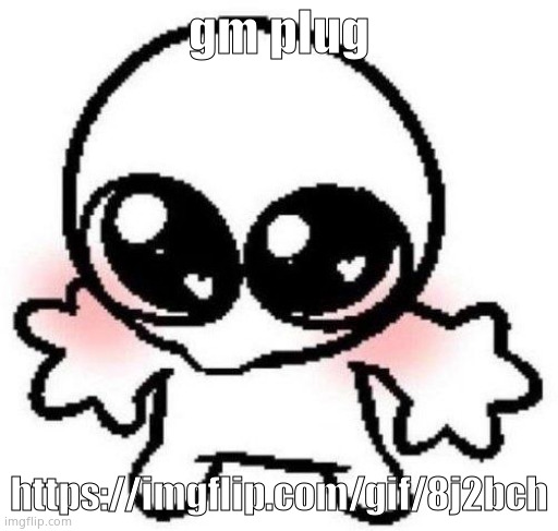 silly lil guy | gm plug; https://imgflip.com/gif/8j2bch | image tagged in silly lil guy | made w/ Imgflip meme maker
