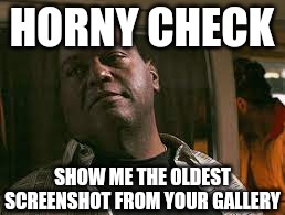 Huell Babineaux | HORNY CHECK; SHOW ME THE OLDEST SCREENSHOT FROM YOUR GALLERY | image tagged in huell babineaux | made w/ Imgflip meme maker