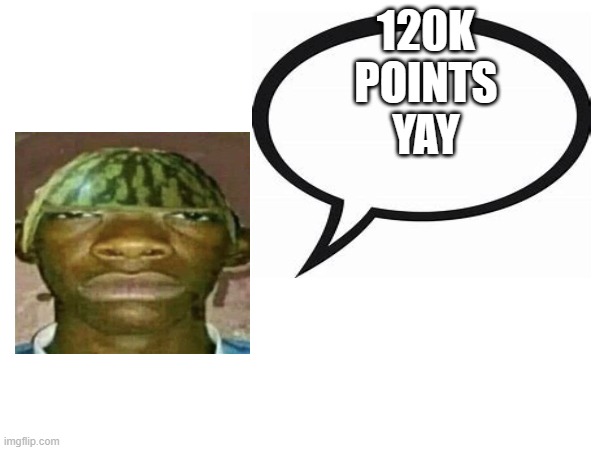 introvertedgeometrydashers announcement template | 120K POINTS YAY | image tagged in watermelonmans important message | made w/ Imgflip meme maker