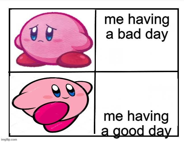 Happy and sad Kirby | me having a bad day; me having a good day | image tagged in happy and sad kirby | made w/ Imgflip meme maker