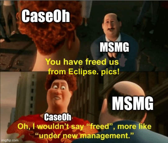 I wouldnit say freed | CaseOh; MSMG; from Eclipse. pics! MSMG; CaseOh | image tagged in i wouldnit say freed | made w/ Imgflip meme maker