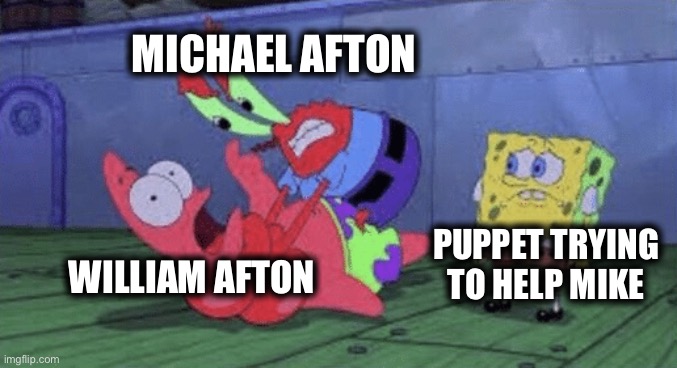 FNAF fight | MICHAEL AFTON; PUPPET TRYING TO HELP MIKE; WILLIAM AFTON | image tagged in mr krabs choking patrick | made w/ Imgflip meme maker
