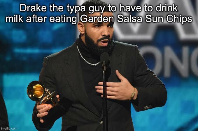 Drake accepting award | Drake the typa guy to have to drink milk after eating Garden Salsa Sun Chips | image tagged in drake accepting award | made w/ Imgflip meme maker