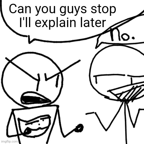 CaseOh lore #???: stop | Can you guys stop I'll explain later | made w/ Imgflip meme maker