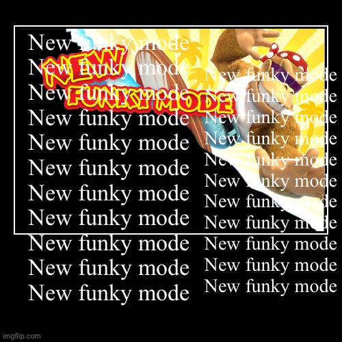 Ultra New funky mode | New funky mode
New funky mode
New funky mode
New funky mode
New funky mode
New funky mode
New funky mode
New funky mode
New funky mode
New f | image tagged in funny,demotivationals,new funky mode | made w/ Imgflip demotivational maker