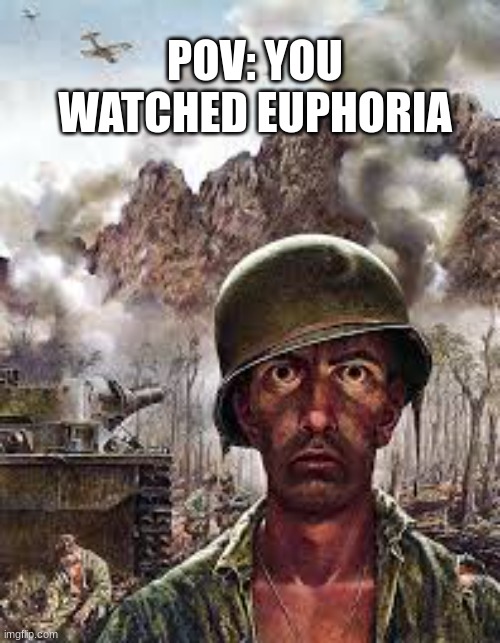 :| | POV: YOU WATCHED EUPHORIA | image tagged in thousand yard stare | made w/ Imgflip meme maker