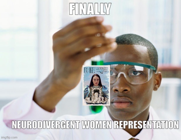 Image title | FINALLY; NEURODIVERGENT WOMEN REPRESENTATION | image tagged in black scientist finally xium | made w/ Imgflip meme maker