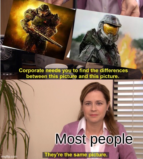 They're The Same Picture | Most people | image tagged in memes,they're the same picture,halo,master chief,doom slayer | made w/ Imgflip meme maker
