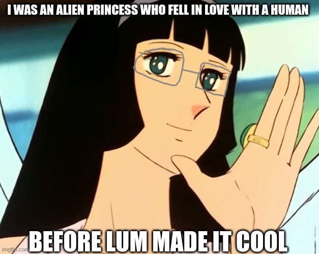 Hipster Erika (Daimos) | I WAS AN ALIEN PRINCESS WHO FELL IN LOVE WITH A HUMAN; BEFORE LUM MADE IT COOL | image tagged in erika,daimos | made w/ Imgflip meme maker