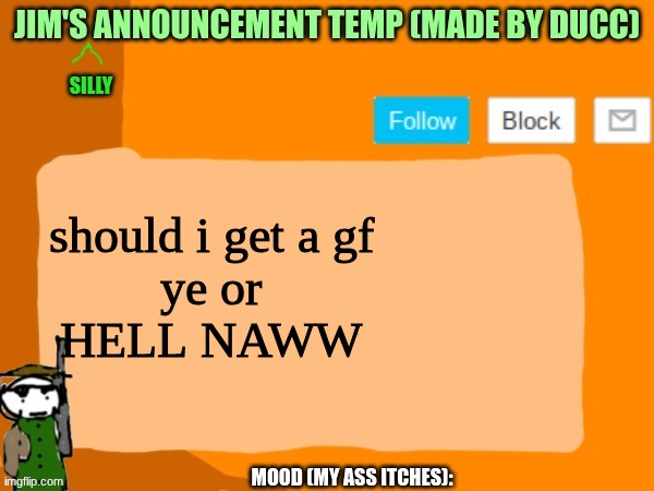 jims template | should i get a gf
ye or
HELL NAWW | image tagged in jims template | made w/ Imgflip meme maker