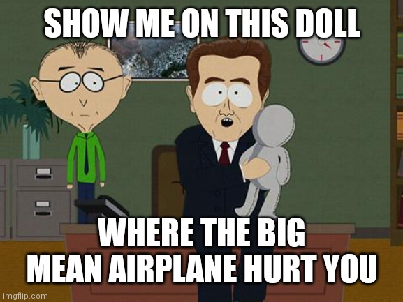 Show me on this doll | SHOW ME ON THIS DOLL; WHERE THE BIG MEAN AIRPLANE HURT YOU | image tagged in show me on this doll | made w/ Imgflip meme maker