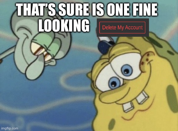 Spongebob Squidward pizza | THAT’S SURE IS ONE FINE LOOKING | image tagged in spongebob squidward pizza | made w/ Imgflip meme maker