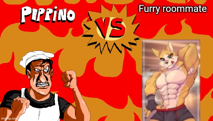 Peppino vs that stupid furry | Furry roommate | image tagged in peppino vs blank | made w/ Imgflip meme maker