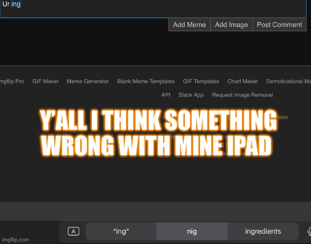 Y’ALL I THINK SOMETHING WRONG WITH MINE IPAD | made w/ Imgflip meme maker