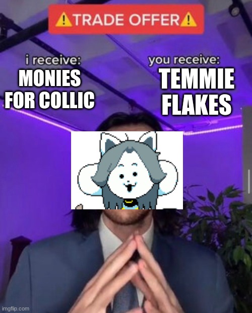 TEMMIE FLAKES!!!!!!!!  *w* | TEMMIE FLAKES; MONIES FOR COLLIC | image tagged in i receive you receive | made w/ Imgflip meme maker