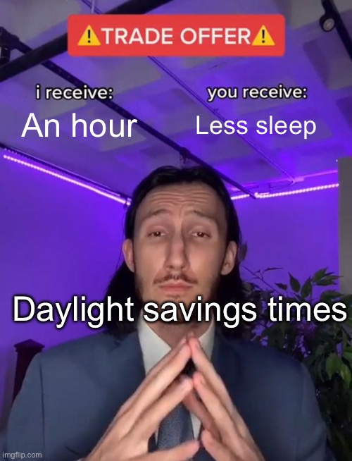 Mandatory choice | An hour; Less sleep; Daylight savings times | image tagged in trade offer,true,memes,funny,daylight savings time | made w/ Imgflip meme maker