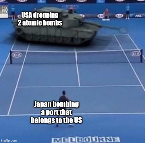 Tank vs Tennis Player | USA dropping 2 atomic bombs; Japan bombing a port that belongs to the US | image tagged in tank vs tennis player,nuke,usa,japan,ww2 | made w/ Imgflip meme maker