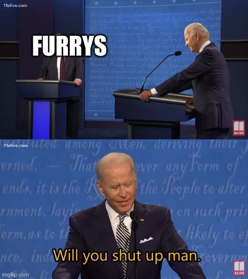 Biden - Will you shut up man | FURRYS | image tagged in biden - will you shut up man | made w/ Imgflip meme maker