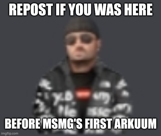 terrorist drip | REPOST IF YOU WAS HERE; BEFORE MSMG'S FIRST ARKUUM | image tagged in terrorist drip | made w/ Imgflip meme maker