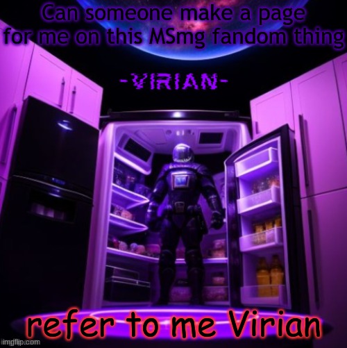 virian | Can someone make a page for me on this MSmg fandom thing; refer to me Virian | image tagged in virian | made w/ Imgflip meme maker