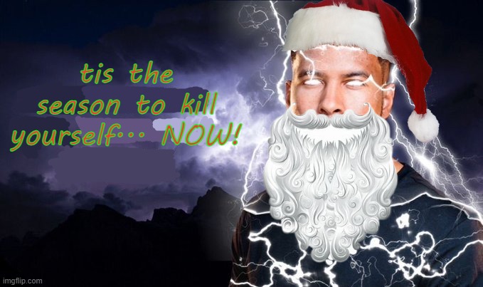I know it's not december, but I thought it was funny | tis the season to kill yourself... NOW! | image tagged in you should kill yourself now | made w/ Imgflip meme maker