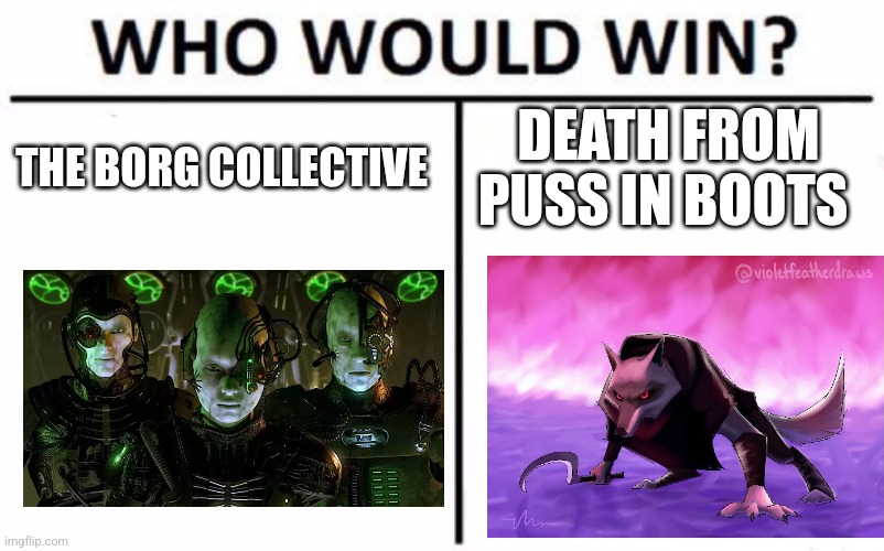 The Borg vs death | THE BORG COLLECTIVE; DEATH FROM PUSS IN BOOTS | image tagged in memes,who would win,puss in boots,star trek,jpfan102504 | made w/ Imgflip meme maker