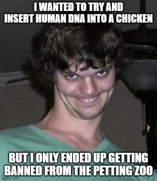 Chicken Experiment | I WANTED TO TRY AND INSERT HUMAN DNA INTO A CHICKEN; BUT I ONLY ENDED UP GETTING BANNED FROM THE PETTING ZOO | image tagged in creeper | made w/ Imgflip meme maker