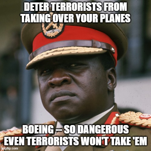 What Amin to say is... | DETER TERRORISTS FROM TAKING OVER YOUR PLANES; BOEING -- SO DANGEROUS EVEN TERRORISTS WON'T TAKE 'EM | image tagged in what amin to say is | made w/ Imgflip meme maker