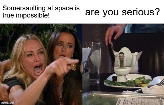 tumbling at space be like | Somersaulting at space is
true impossible! are you serious? | image tagged in memes,woman yelling at cat,space,somersault,rolling,tumbling | made w/ Imgflip meme maker