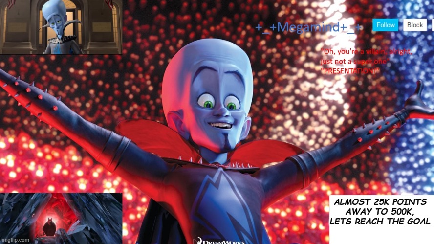 less do it | ALMOST 25K POINTS AWAY TO 500K, LETS REACH THE GOAL | image tagged in _ megamind _ template | made w/ Imgflip meme maker