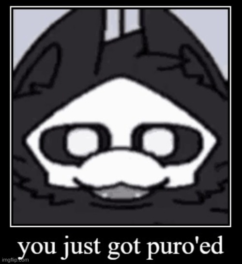 puro'ed | image tagged in puro'ed | made w/ Imgflip meme maker