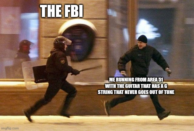 Police Chasing Guy | THE FBI; ME RUNNING FROM AREA 51 WITH THE GUITAR THAT HAS A G STRING THAT NEVER GOES OUT OF TUNE | image tagged in police chasing guy | made w/ Imgflip meme maker