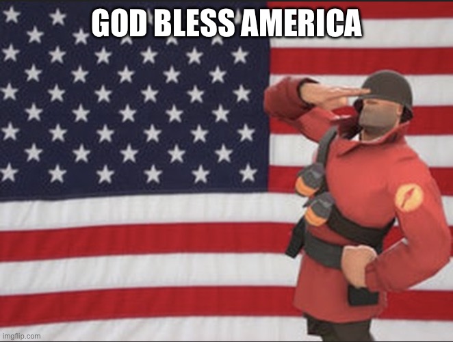 Soldier tf2 | GOD BLESS AMERICA | image tagged in soldier tf2 | made w/ Imgflip meme maker