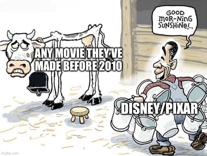 Why must they do this to us? | ANY MOVIE THEY’VE MADE BEFORE 2010; DISNEY/PIXAR | image tagged in milking the cow,disney,pixar,live action | made w/ Imgflip meme maker