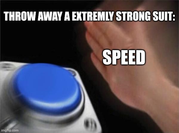 Blank Nut Button | THROW AWAY A EXTREMLY STRONG SUIT:; SPEED | image tagged in memes,blank nut button | made w/ Imgflip meme maker