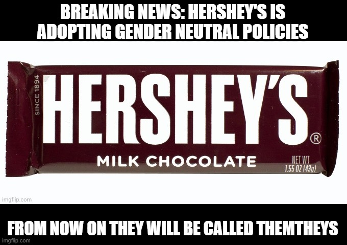 PC Candy | BREAKING NEWS: HERSHEY'S IS ADOPTING GENDER NEUTRAL POLICIES; FROM NOW ON THEY WILL BE CALLED THEMTHEYS | image tagged in hershey's milk chocolate | made w/ Imgflip meme maker