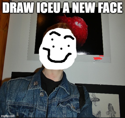 I've made many more of these | image tagged in draw iceu a new face | made w/ Imgflip meme maker