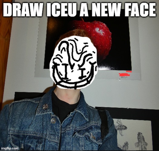 Last one I had | image tagged in draw iceu a new face | made w/ Imgflip meme maker