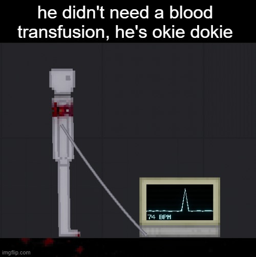 he didn't need a blood transfusion, he's okie dokie | made w/ Imgflip meme maker