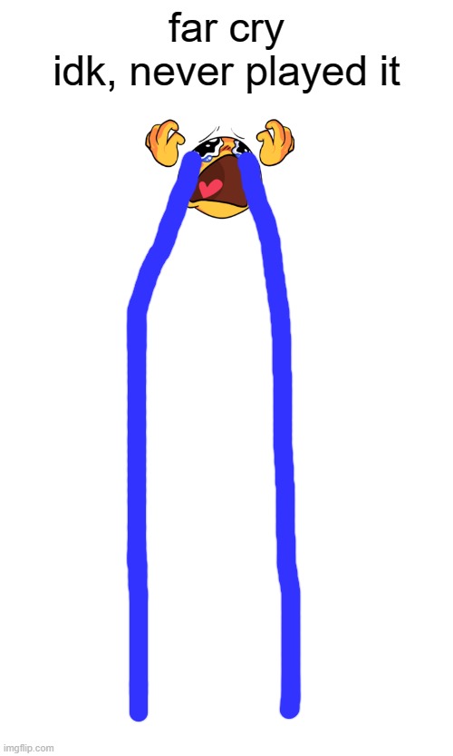 far cry
idk, never played it | made w/ Imgflip meme maker