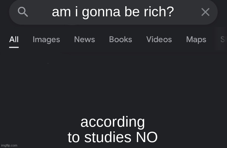 why?! | am i gonna be rich? according to studies NO | image tagged in fake search | made w/ Imgflip meme maker