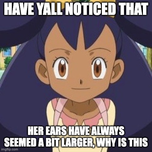 iris close up | HAVE YALL NOTICED THAT; HER EARS HAVE ALWAYS SEEMED A BIT LARGER, WHY IS THIS? | image tagged in iris close up | made w/ Imgflip meme maker