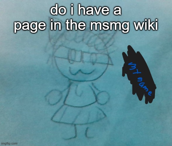 i cant make my own | do i have a page in the msmg wiki | image tagged in bda neko arc | made w/ Imgflip meme maker