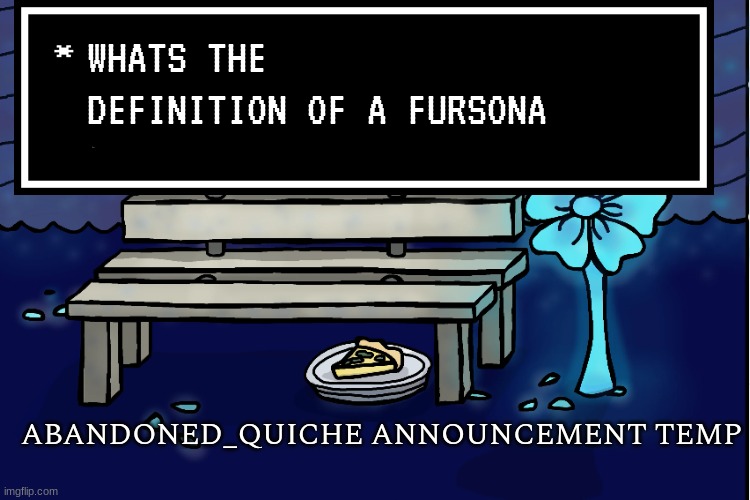 for research purposes (for the wiki) | WHATS THE DEFINITION OF A FURSONA | image tagged in abandoned_quiche announcement temp | made w/ Imgflip meme maker