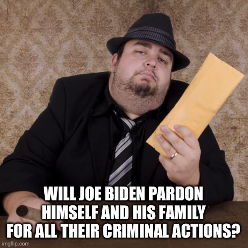 Bookie | WILL JOE BIDEN PARDON HIMSELF AND HIS FAMILY FOR ALL THEIR CRIMINAL ACTIONS? | image tagged in bookie | made w/ Imgflip meme maker
