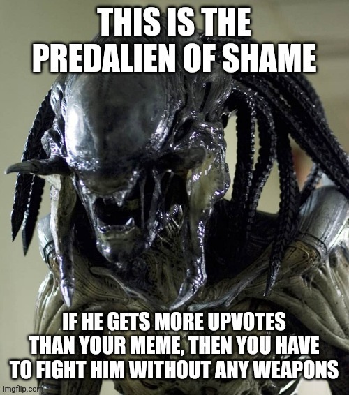 The Predalien of Shame | image tagged in the predalien of shame | made w/ Imgflip meme maker