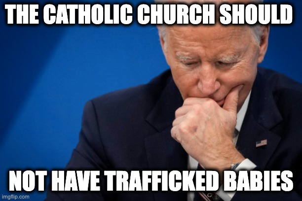 THE CATHOLIC CHURCH SHOULD; NOT HAVE TRAFFICKED BABIES | image tagged in memes,catholic church,mother and baby homes,forced adoptions,child trafficking,magdalene laundries | made w/ Imgflip meme maker
