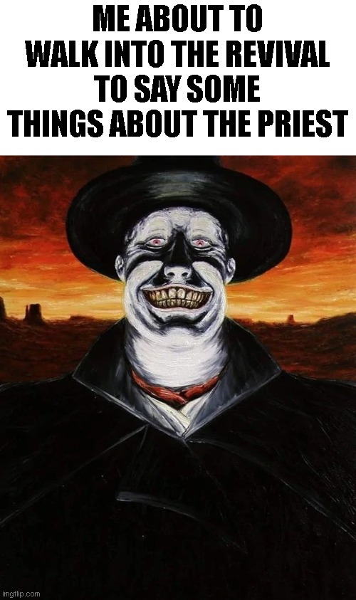 The Judge (Blood Meridian) | ME ABOUT TO WALK INTO THE REVIVAL TO SAY SOME THINGS ABOUT THE PRIEST | made w/ Imgflip meme maker