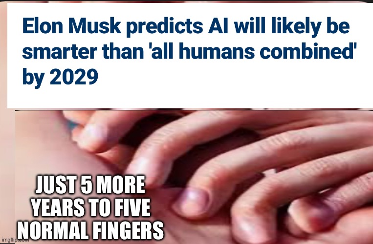 5 years/5 fingers…uh huh…(whistling) | JUST 5 MORE YEARS TO FIVE NORMAL FINGERS | image tagged in artificial intelligence,the future,sucks,elon musk,programmers | made w/ Imgflip meme maker